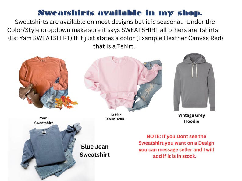 May include: Image showcasing various sweatshirts in different colors: Yam, Lt Pink, Blue Jean, and Vintage Grey Hoodie. The text states that sweatshirts are available on most designs and seasonal. The image also includes a note about contacting the seller for specific designs.