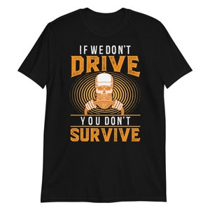 Trucker T-shirt / If We Don&#39;t Drive You Don&#39;t Survive T-Shirt