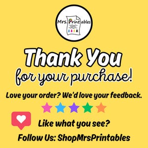 May include: A yellow thank you card featuring the Mrs. Printables logo at the top. The text reads: Thank You for your purchase! Love your order? We'd love your feedback. Like what you see? Follow Us: ShopMrsPrintables. Includes five colourful stars.