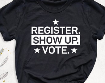 Vote t-shirt, Register Show up vote shirt, 2024 Election Shirt, Voter Shirt, Voting shirt, Politics Shirt, Election day Vote Gifts Women Men
