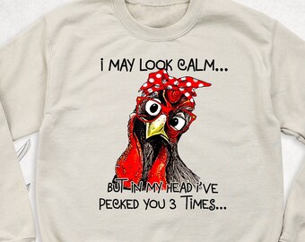 Chicken Sweatshirt, Sarcastic Women Sweatshirt, I May Look Calm But In My Head I've Pecked You 3 Times, Animal Lover Hoodie, Chicken Mom Tee