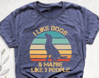 Dog Owner Shirt, I Like Dogs and Maybe 3 People Tshirt, Animal Lover Gift Shirt, Dog Mama Shirt, Sarcastic Dog Shirt, Saying Dog Quote Shirt