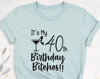 40th Birthday Party Women Shirt, It's My 40th Birthday Bitches Tshirt, Forty Birthday Girls Outfits, 40 Year Old Custom Ladies Birthday Tee