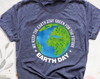 Everyday Earth Day Shirt, Environment Awareness Shirt, Nature Lover Shirt, Environmental Activist Shirt, Stay Green T-Shirt, Save Our Planet
