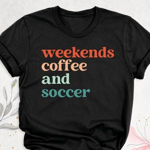 Weekends Coffee Soccer Shirt, Game Day Shirt, Sports Player Shirt, Soccer Mom Shirt, Weekend Shirts, Soccer Dad Shirt, Soccer Season Outfits