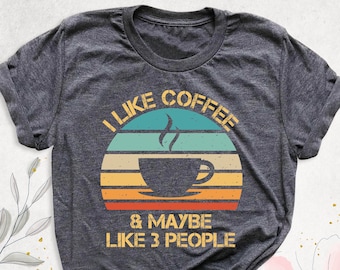 Coffee Lover Shirt, I Like Coffee and Maybe Like 3 People Shirts, Barista Gift Tshirt, Sarcastic Coffee Love Tees, Funny Women Coffee Shirts