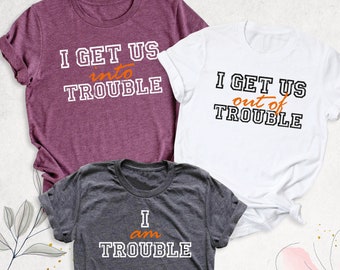 Matching Sibling Shirt, I Get Us Into Trouble Shirt, Funny Sibling Shirt, I Get Us Out Of Trouble Shirt, Triplets Shirts, I am Trouble Shirt