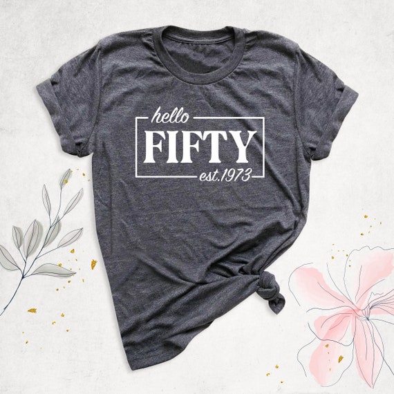 Hello Fifty Est 1973 Birthday Shirt, 50th Birthday Gift Shirt for Women, Birthday Party Shirt, Fifty Years Old Shirt,50th Bday Shirt for Her