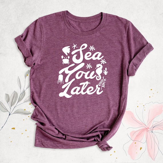 Sea You Later Shirt, Funny Summer Shirt, Sea You Soon Shirt, Beach Shirt, Cruise Vacation Shirt, Summer Shirt for Women, Family Vacation Tee