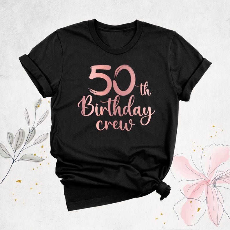 May include: Black t-shirt with a rose gold graphic that says "50th Birthday Crew".