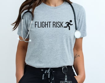 Flight Risk Healthcare Tshirt, Funny Nurse shirt, Emergency Department, Psych nurse, ER ,Graduation gift CNA, er tech, nursing school shirt
