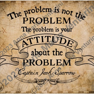 May include: A vintage-style quote attributed to Captain Jack Sparrow, reading "The problem is not the PROBLEM. The problem is your ATTITUDE about the PROBLEM."