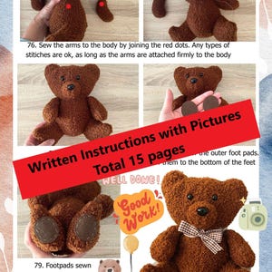 May include: A step-by-step guide to making a brown teddy bear with 15 pages of instructions and pictures. The instructions include sewing the arms to the body, attaching the foot pads, and finishing touches. The final image shows a completed teddy bear with a brown and white bow.