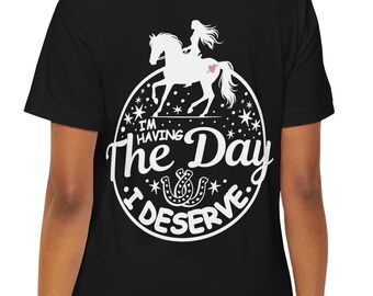 Horse Riding T-Shirt: I'm Having The Day I Deserve, Women's Country Girl Tee