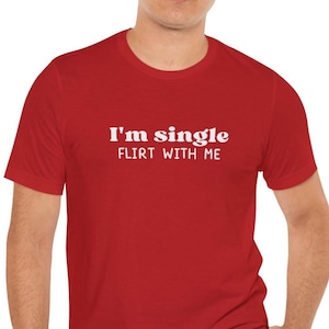 I&#39;m Single Flirt With Me T-Shirt: Funny Dating Tee