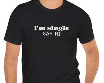 I'm Single Say Hi T-Shirt: Funny Dating Season Tee