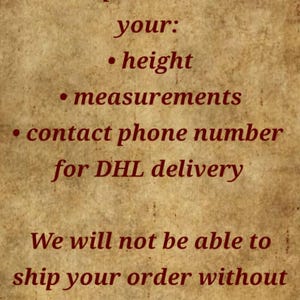 May include: A tan, parchment-textured background with dark red text that reads: Please don't forget to write in personalisation your: height, measurements, contact phone number for DHL delivery. We will not be able to ship your order without these data. Thank you!
