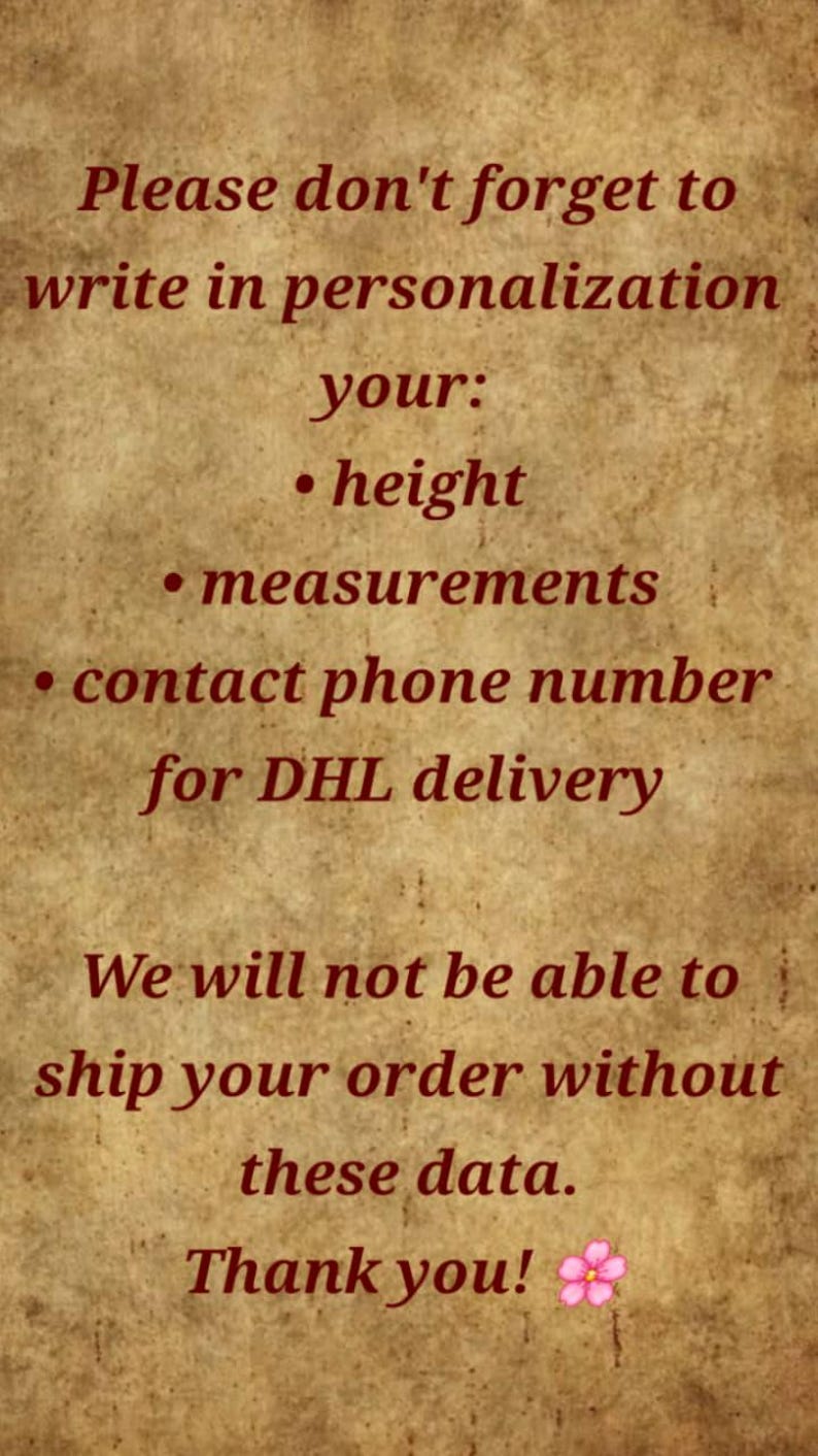 May include: A tan, parchment-textured background with dark red text that reads: Please don't forget to write in personalisation your: height, measurements, contact phone number for DHL delivery. We will not be able to ship your order without these data. Thank you!