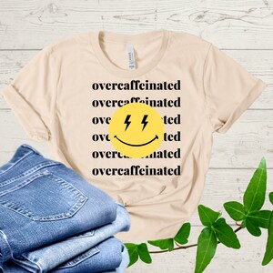 overcaffeinated tshirt, caffeine lover