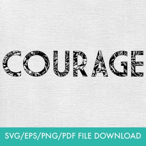 May include: Black and white graphic design featuring the word "COURAGE" in a bold font. The letters are filled with a floral pattern. Below the word is the text "SVG/EPS/PNG/PDF FILE DOWNLOAD".