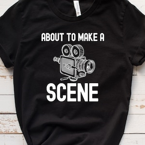 About To Make A Scene Shirt / Sweatshirt, Funny Filmmaking T-Shirt, Videographer Gift, Film Enthusiast TShirt, Movie Maker Tee, Film Crew