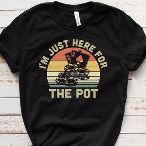 I&#39;m Just Here for The Pot, Funny Poker Shirt / Sweatshirt / Hoodie, Texas Hold&#39;em, Tournament TShirt, Gift For Husband/ Men, Poker Player