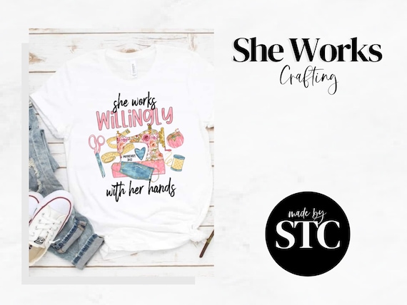 She Works Willingly With Her Hands Shirt, Craft Shirt, Creative Tee, Inspirational T-shirt, Artistic Gift