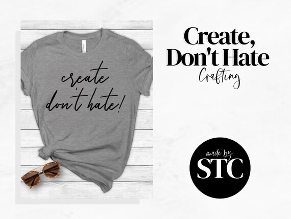 Create Don't Hate | Crafters Shirt, Inspirational Tee, Positive Message T-shirt, Craft Lover Gift