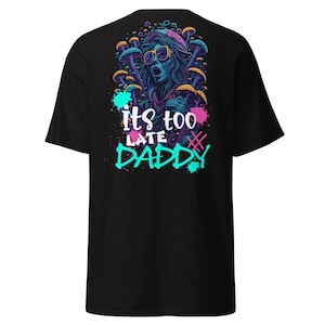 Acid T-Shirt | Acid Wear | It&#39;s too late Daddy | CATSONDRUGS.COM | Acid Streetwear | Acid Outfit | Acid Fashion | Acid Merch