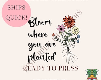 Bloom where you are planted | DTF transfers | Ready to press Direct to film Transfer | Quick shipping | Mental Health DTF | Make your own