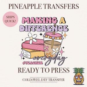 May include: A pink and yellow design with the text "Making a Difference Everyday #Teacher" and a cup of coffee with a pencil in it. The design is ready to press and is a cold peel DTF transfer.