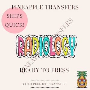 May include: A colorful "RADIOLOGY" design with black polka dots on a white background. The design is ready to press and is a cold peel DTF transfer. The design is surrounded by text that says "Pineapple Transfers" and "Ships Quick!"  A cartoon pineapple with sunglasses is in the bottom right corner.