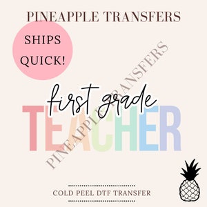 May include: A rainbow colored graphic that says "first grade teacher" with a pineapple graphic in the bottom right corner. The text "SHIPS QUICK!" is in a pink circle in the top left corner. The text "COLD PEEL DTF TRANSFER" is at the bottom of the image.