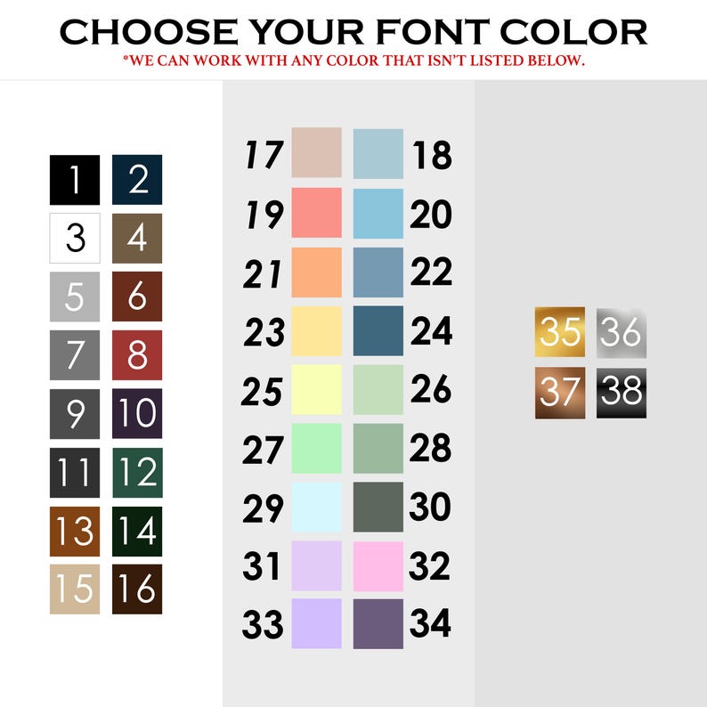 May include: Image showing a color chart with numbered color swatches. The text at the top says "CHOOSE YOUR FONT COLOR" and "WE CAN WORK WITH ANY COLOR THAT ISN'T LISTED BELOW." The chart includes a variety of colors, from black and brown to pastels and jewel tones.