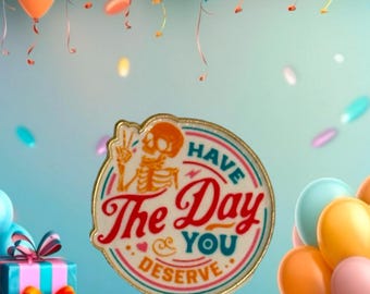 Have the day you deserve l Pin/Badge | Pins | Badges | Encouragement Badge