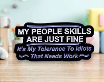 My People Skills Are Fine, It’s just my Intolerance to idiots that needs work Enamel Pin/Badge | Pins | Badges