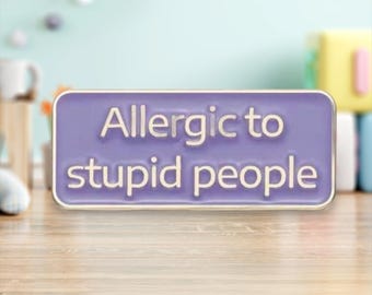 Allergic to stupid people Pin/Badge | Pins | Badges