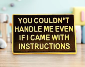 You couldn't handle me even if I came with instructions Pin/Badge | Pins | Badges