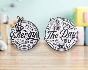 Have the day you deserve l I match energy so how we gon' act today? Pin/Badge | Pins | Badges