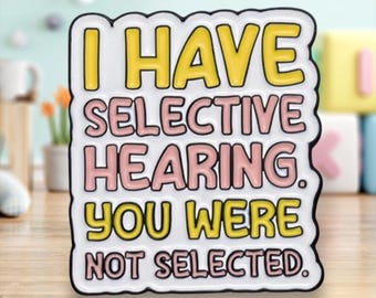 I have selective hearing you were not selected Pin/Badge | Pins | Badges