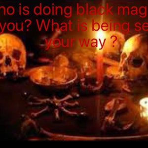 Who is doing Black Magic on you? What is being sent your way?