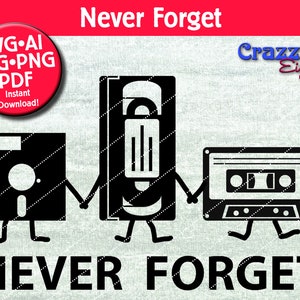 May include: Black and white illustration of a floppy disk, VHS tape, and cassette tape with legs and arms. The text "Never Forget" appears above the illustration and below the illustration.
