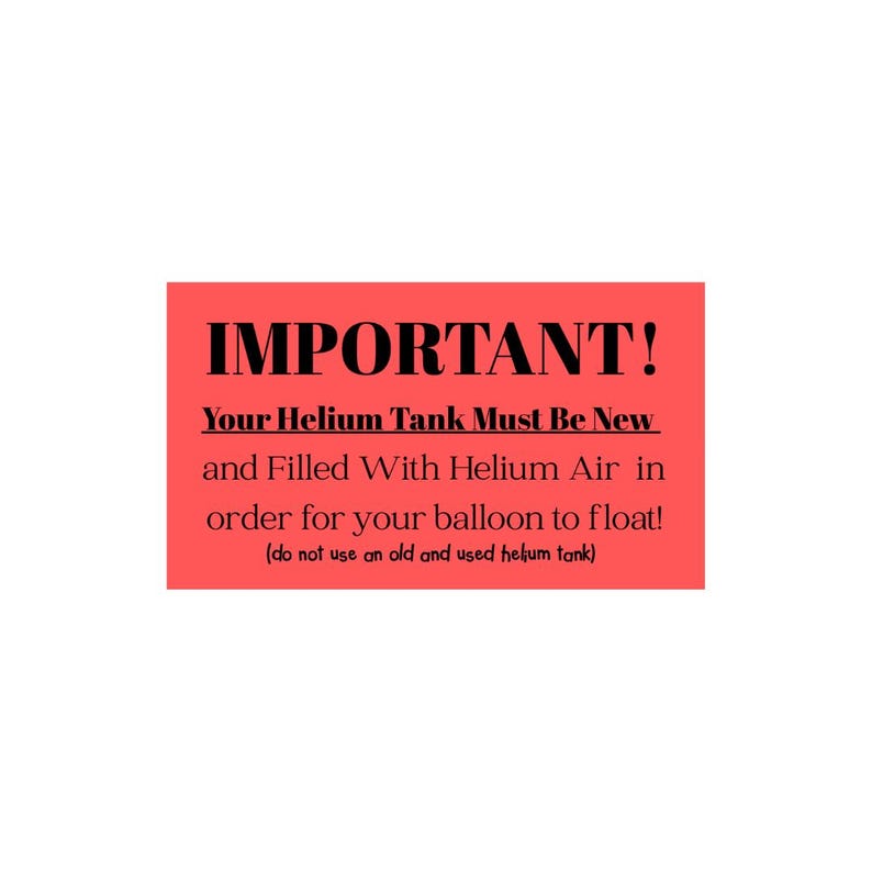 May include: A red rectangular sign with the word "IMPORTANT!" in bold black letters. Below, the sign states that the helium tank must be new and filled with helium air for balloons to float. The sign also warns against using old tanks.