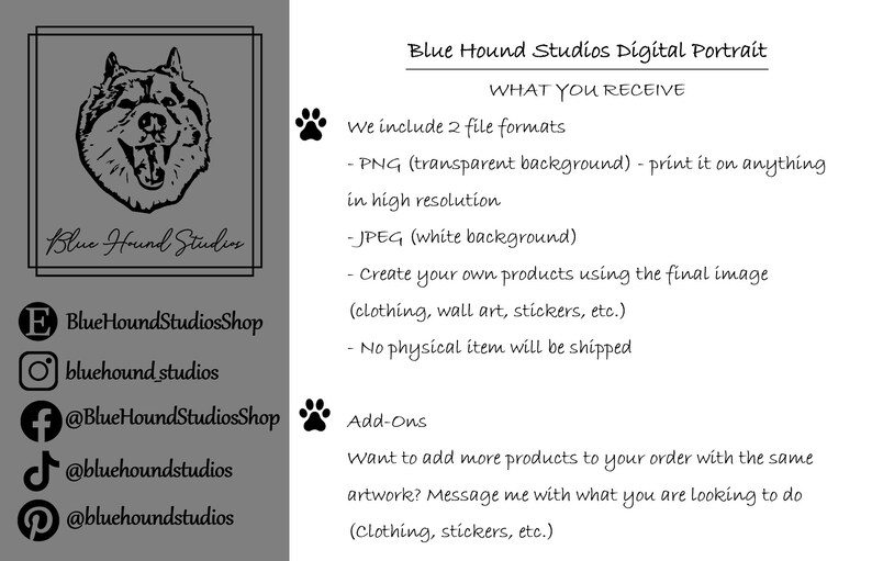 Pu&ograve; includere: Illustrazione in bianco e nero di un cane Bloodhound con la lingua di fuori. L'immagine &egrave; etichettata "Blue Hound Studios". Il testo "Blue Hound Studios Digital Portrait" &egrave; nella parte superiore dell'immagine. Il testo "What You Receive" &egrave; sotto il titolo. Il testo "We include 2 file formats" &egrave; sotto l'intestazione. Il testo "PNG (transparent background) - print it on anything in high resolution" &egrave; sotto l'intestazione. Il testo "JPEG (white background)" &egrave; sotto l'intestazione. Il testo "Create your own products using the final image (clothing, wall art, stickers, etc.)" &egrave; sotto l'intestazione. Il testo "No physical item will be shipped" &egrave; sotto l'intestazione. Il testo "Add-Ons" &egrave; sotto l'intestazione. Il testo "Want to add more products to your order with the same artwork? Message me with what you are looking to do (Clothing, stickers, etc.)" &egrave; sotto l'intestazione.