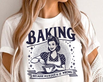 Baking Because Murder is Wrong Clothes, Baking Shirts, Baking Apparels, Funny Baking Tees, Bakery Gifts