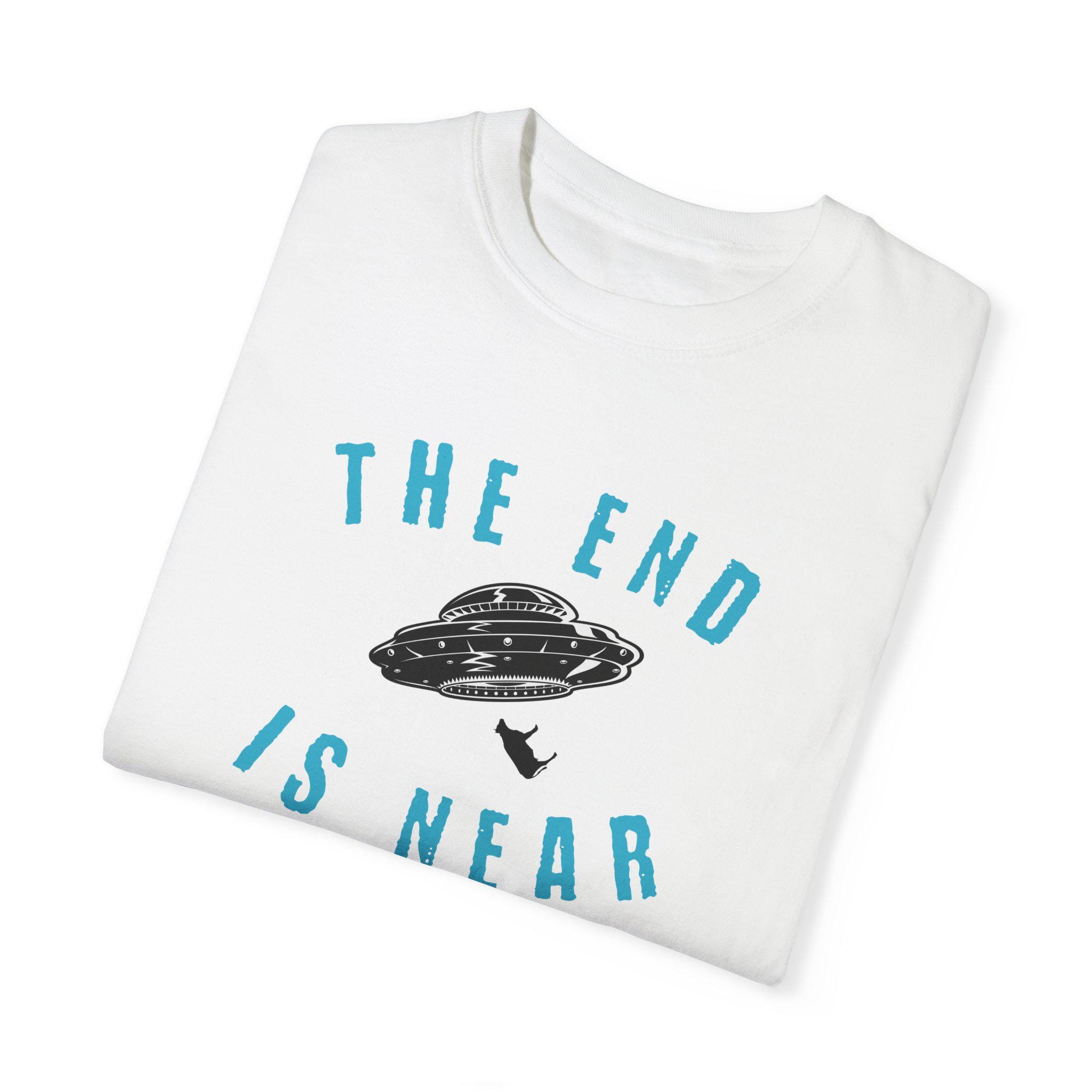 The End Is Near tee, UFO shirt, Aliens shirt, Extraterrestrials shirt, Unisex Garment-Dyed T-shirt