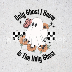 Only Ghost I Know is the Holy Ghost Png File / Digital File / Sublimation PNG File / Funny Halloween PNG / Inspirational PNG /Christian Png