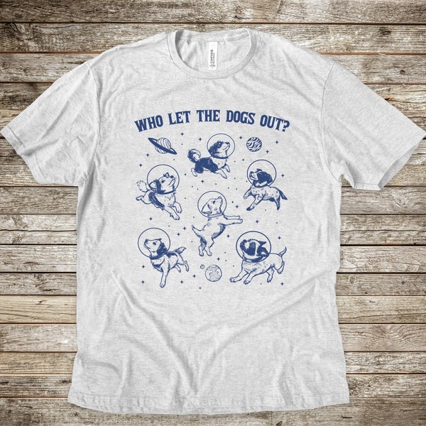 Who Let The Dogs Out, Dog Shirt, Unisex shirt, Dog Graphic Shirt, Space Dog, Dog Lover Shirt, Dog Owner, Dog Gift, Puppy Shirt, Animal tee