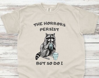 The Horrors Persist But So Do I, Funny shirts, Silly Gift, Gag Gift, Trendy, Raccoon Shirt, Cute Raccoon Shirt, Unisex Shirt, Comfort Colors