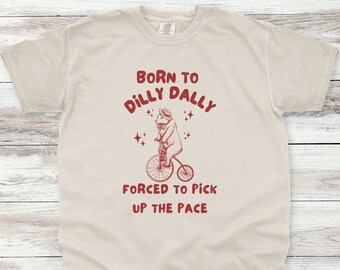 Born To Dilly Dally T Shirt, Comfort Colors Shirt, Unisex Shirt, Funny Meme Shirt, Dilly Dally, Procrastination